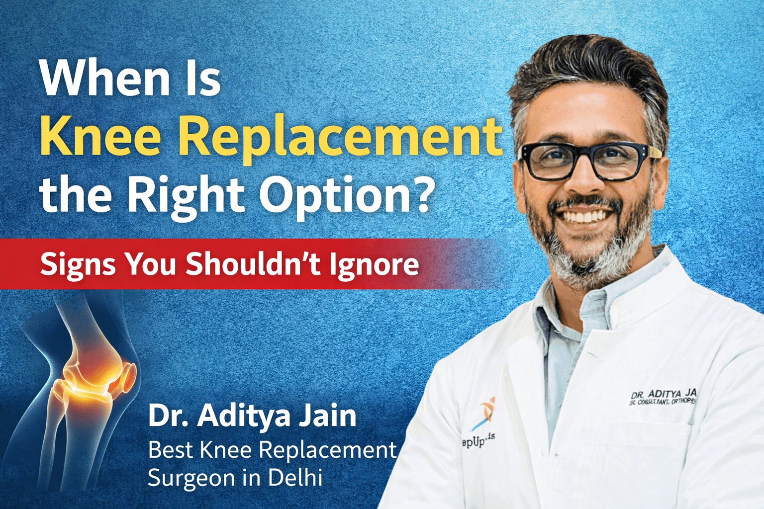 When Is Knee Replacement the Right Option? Signs You Shouldn’t Ignore